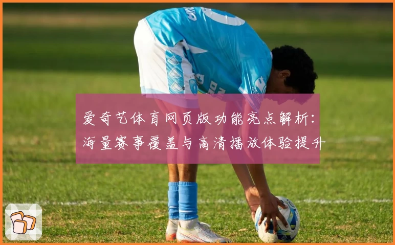 爱奇艺体育网页版功能亮点解析：海量赛事覆盖与高清播放体验提升
