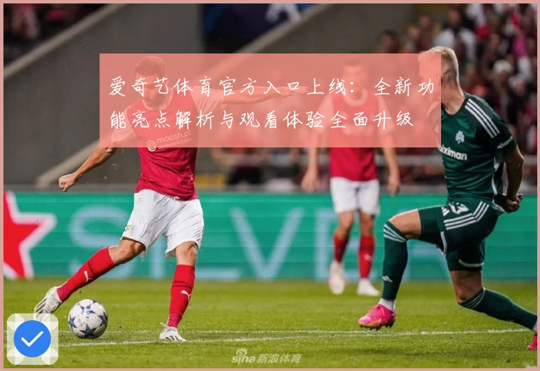 爱奇艺体育官方入口上线:全新功能亮点解析与观看体验全面升级