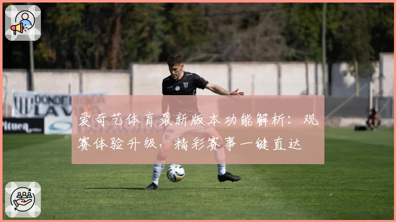 爱奇艺体育最新版本功能解析：观赛体验升级，精彩赛事一键直达