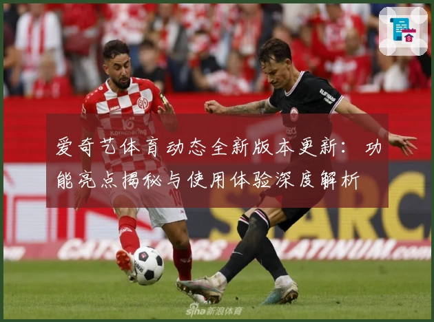 爱奇艺体育动态全新版本更新：功能亮点揭秘与使用体验深度解析